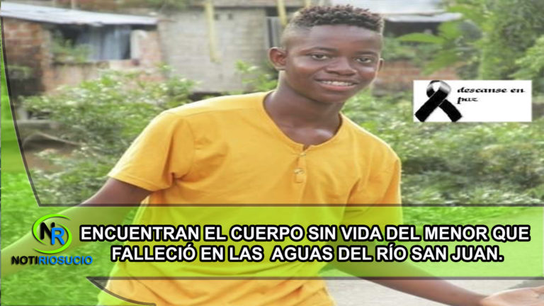 ENCUENTRAN EL CUERPO SIN VIDA DEL MENOR QUE FALLECIÓ EN LAS AGUAS DEL RÍO SAN JUAN A INMEDIACIONES DEL MUNICIPIO DE ISTMINA.