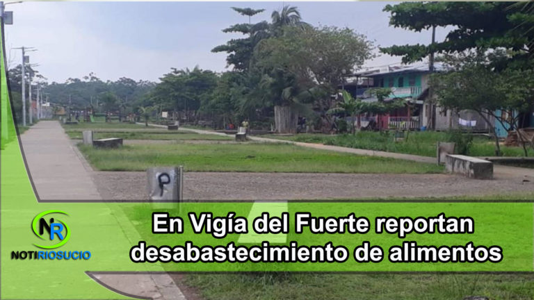 En Vigía del Fuerte reportan desabastecimiento de alimentos.