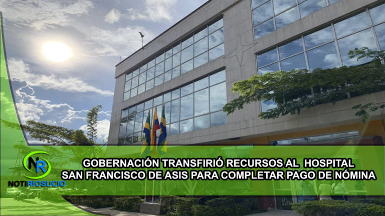 GOBERNACIÓN TRANSFIRIÓ RECURSOS AL HOSPITAL SAN FRANCISCO DE ASÍS PARA COMPLETAR PAGO DE NÓMINA.