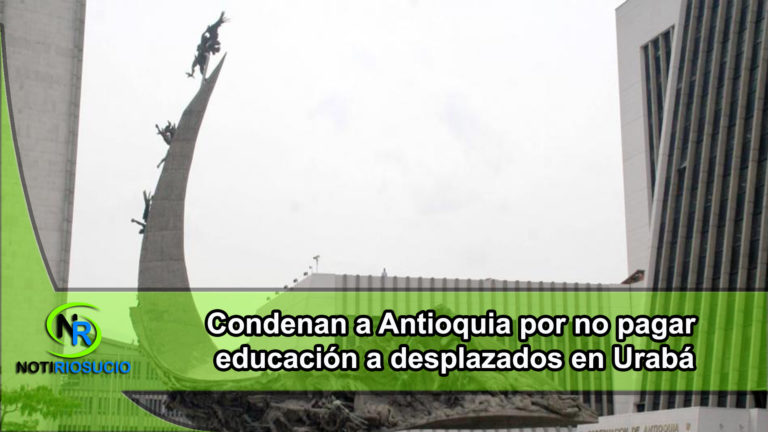 Condenan a Antioquia por no pagar educación a desplazados en Urabá. Condenan a Antioquia por no pagar educación a desplazados en Urabá.