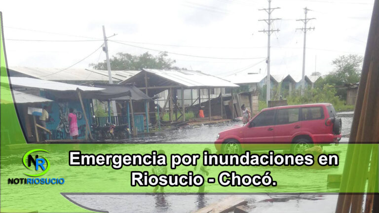 Emergencia por inundaciones en Riosucio – Chocó.