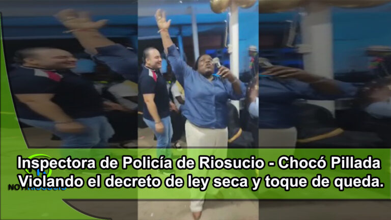 La Inspectora de Policía de Riosucio – Chocó, Pillada Violando el decreto de ley seca y toque de queda.